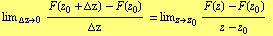 lim _ ( Δz -> 0) (F(z _ 0 + Δz) - F(z _ 0))/Δz = lim _ (z -> z _ 0) (F(z) - F(z _ 0))/(z - z _ 0) 