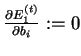 $\frac{\partial E_1^{(t)}}{\partial b_i} := 0$