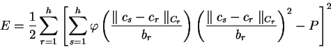 \begin{displaymath}
E = \frac{1}{2} \sum_{r=1}^{h} \left[ \sum_{s=1}^{h}
\varphi...
...rallel c_s - c_r \parallel_{C_r}}{b_r}\right)^2 - P \right]^2
\end{displaymath}